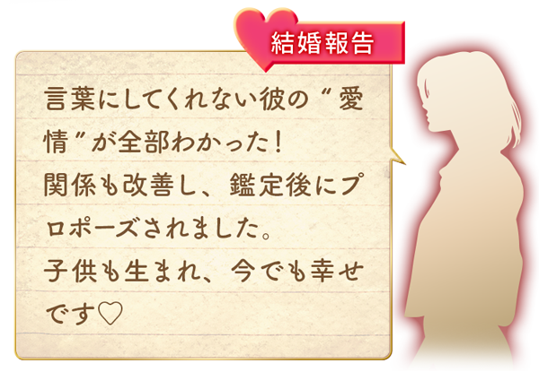 結婚報告 言葉にしてくれない彼の”愛情”が全部わかった！ 関係も改善し、鑑定後にプロポーズされました。子供も生まれ、今でも幸せです♡